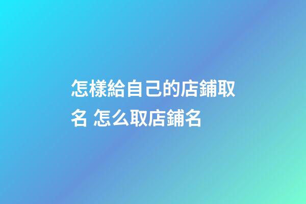 怎樣給自己的店鋪取名 怎么取店鋪名